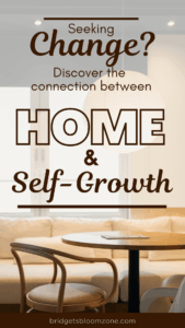 Promotional graphic with the text 'Seeking Change? Discover the connection between Home & Self-Growth' over a cozy, minimalist home interior. The image promotes a blog post from bridgetsbloomzone.com about how home makeovers can inspire personal development.